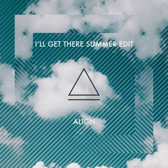 ALIGN - I'll Get There (Summer Edit)