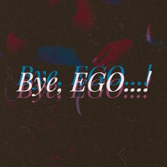 Bye, EGO...!