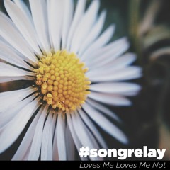 #songrelay • Loves Me Loves Me Not