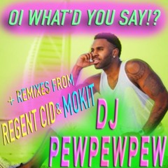 DJ PEWPEWPEW - OI! WHAT'D YOU SAY - REGENT CID REMIX