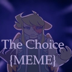 The Choice {MEME}