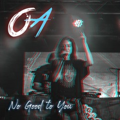 OA - No Good to You