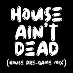 HOUSE AIN'T DEAD