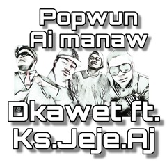 Popwun Ai Manaw Cover - Dkawet Ft. KsJejeAj