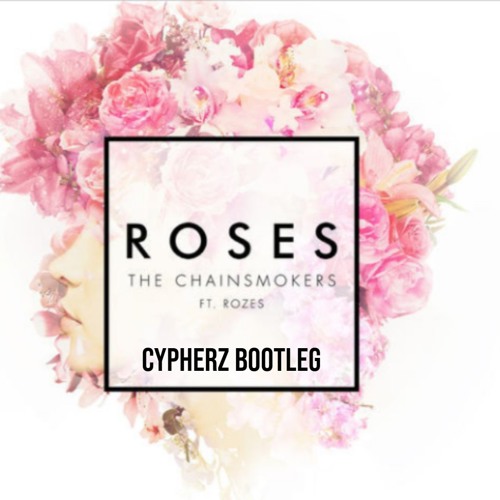 The Chainsmokers - Roses (Cypherz Bootleg) *Free DL*
