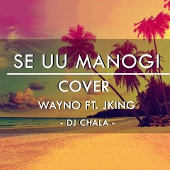Se U'u Manogi  ✘ DJ Chala ✘ Wayno Ft. JKing (Cover)