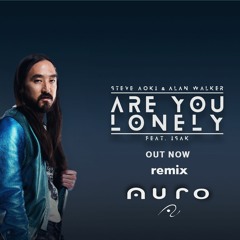 Steve Aoki & Alan Walker - Are You Lonely feat. ISÁK (Auro Remix)
