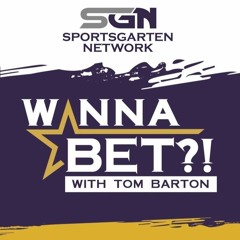 Wanna Bet?! with Tom Barton - 8-29-19