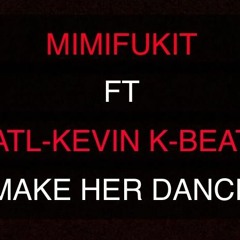 MIMIFUKIT (PROD.) BY ATL- KEVIN K BEATS (MAKE HER DANCE)