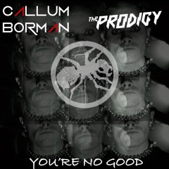 Callum Borman Vs The Prodigy - You're No Good (Techno Mix)