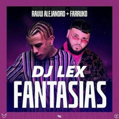 94 - FANTASIAS - RAUW ALEJANDRO FEAT FARRUKO - DJ LEX AGOSTO 2K19