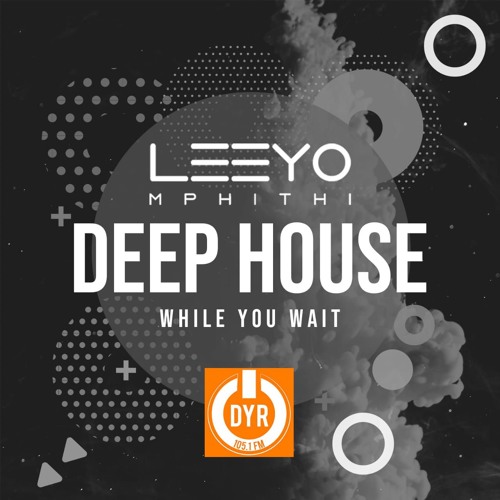 Leeyo Mphithi - Deep House Mix (While You Wait)