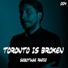 SEBOTAGE Radio // E004 // Toronto Is Broken
