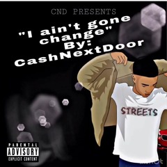I Aint Gone Change - CashNextDoor (Prod. @TayGlobal)