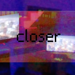 closer