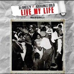 DJ Breezy – Live My Life ft. Adekunle Gold (Prod. by DJ Breezy)