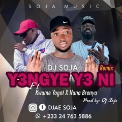 Dj Soja ft Kwame Yogot x Nana Brenya-Y3NGYE Y3 NI rmx (Prod by Dj Soja)