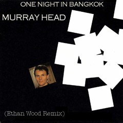 Murray Head - One Night In Bangkok (Ethan Wood Remix) *** FREE DL ***