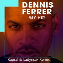Dennis Ferrer - Hey Hey (Kapral & Ladynsax Remix)