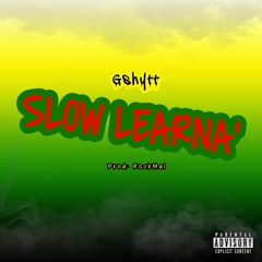 Gshytt - Slow Learna (Prod: RockoMal)