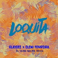 LOQUITA - CLAYDEE & ELENI FOUREIRA (Dj Vago Quita Remix)