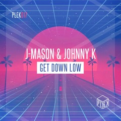 J-Mason & Johnny K - Get Down Low [PLEK017]