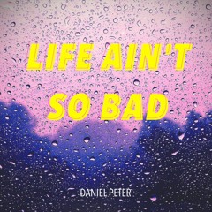 Daniel Peter - Life Ain't So Bad