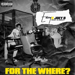 EAZZY Ft. Joey B _ For the Where ( Prod. Dj Breezy )