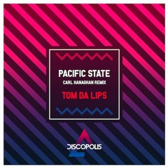 Tom Da Lips - Pacific State (Carl Hanaghan Remix)
