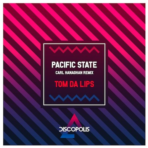 Tom Da Lips - Pacific State (Carl Hanaghan Remix)