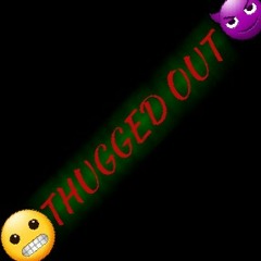 THUGGED OUT😬