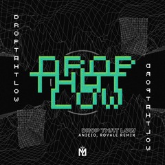ANICIO, ROYALE - Drop That Low (Remix)