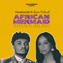 African Mermaid ft Sister Deborah ( Prod. By Swag Beats ) ( M&M Redemption Beatz )