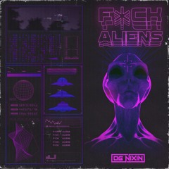 OG NIXIN -Fuck Aliens (YAKZ REMIX)