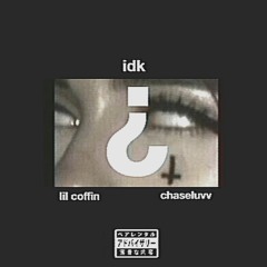 idk (feat. chaseluvv)