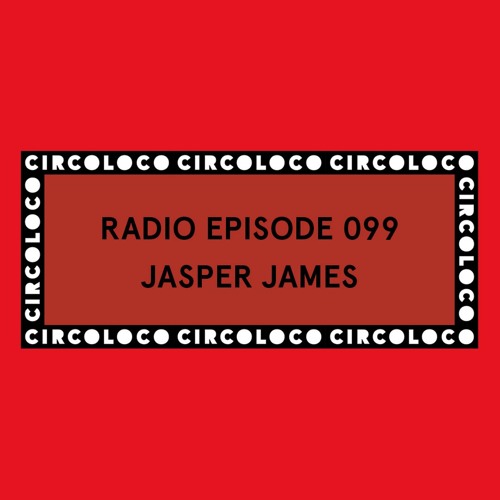 Circoloco Radio 099 - Jasper James