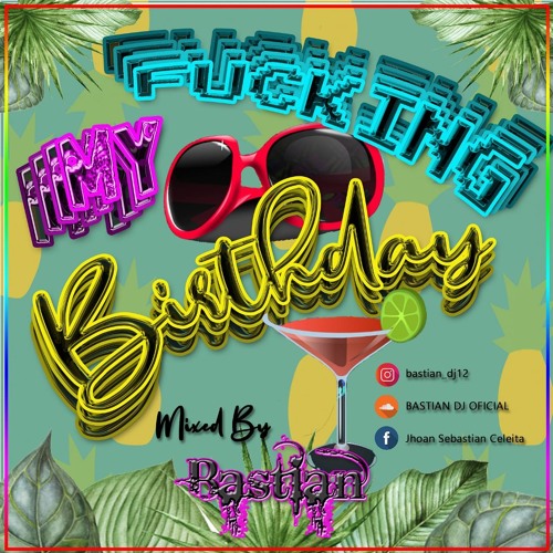 MY FUCKING B-DAY BASH BASTIAN DJ 2K19