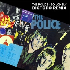 The Police - So Lonely ( Bigtopo Remix )