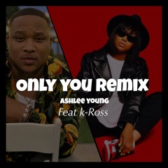 Only You Remix Ashlee Young Feat K-Ross