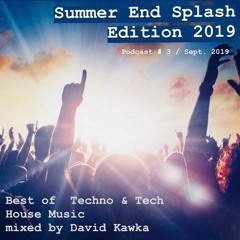 SUMMER END SPLASH EDITION - Best of Techno & Tech House - mixed by David Kawka # 3/ Sept.  2019