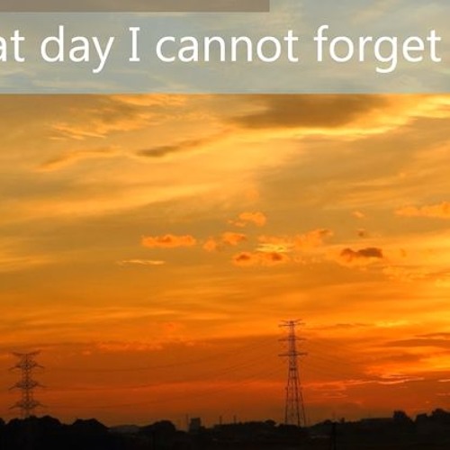 That Day I Cannot Forget