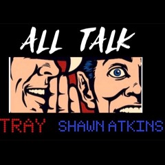 Tray - All talk ft Shawn Atkins