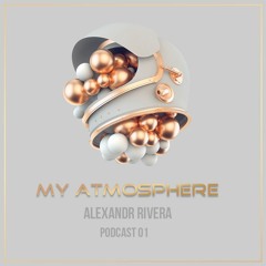 ALEXANDR RIVERA - My Atmosphere - Podcast #01
