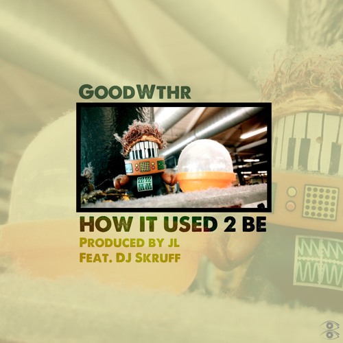 Good Wthr - How It Used 2 Be (feat. DJ Skruff) Prod. by JL