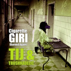 Cigarette Girl (Burned Again) TRUSHKADELIC MIX