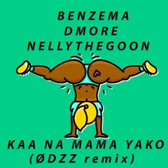 Kaa Na Mamayako - Benzema X Dmore X Nellythegoon (ODZZ REMIX)
