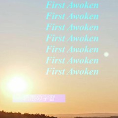 FIRST AWOKEN