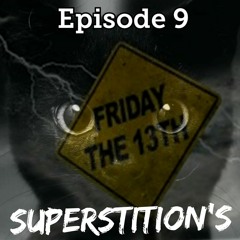 Episode 9 Superstition's