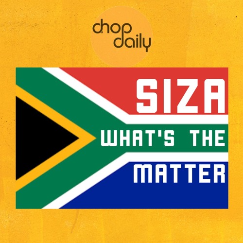 Chop Daily x Siza - What's The Matter