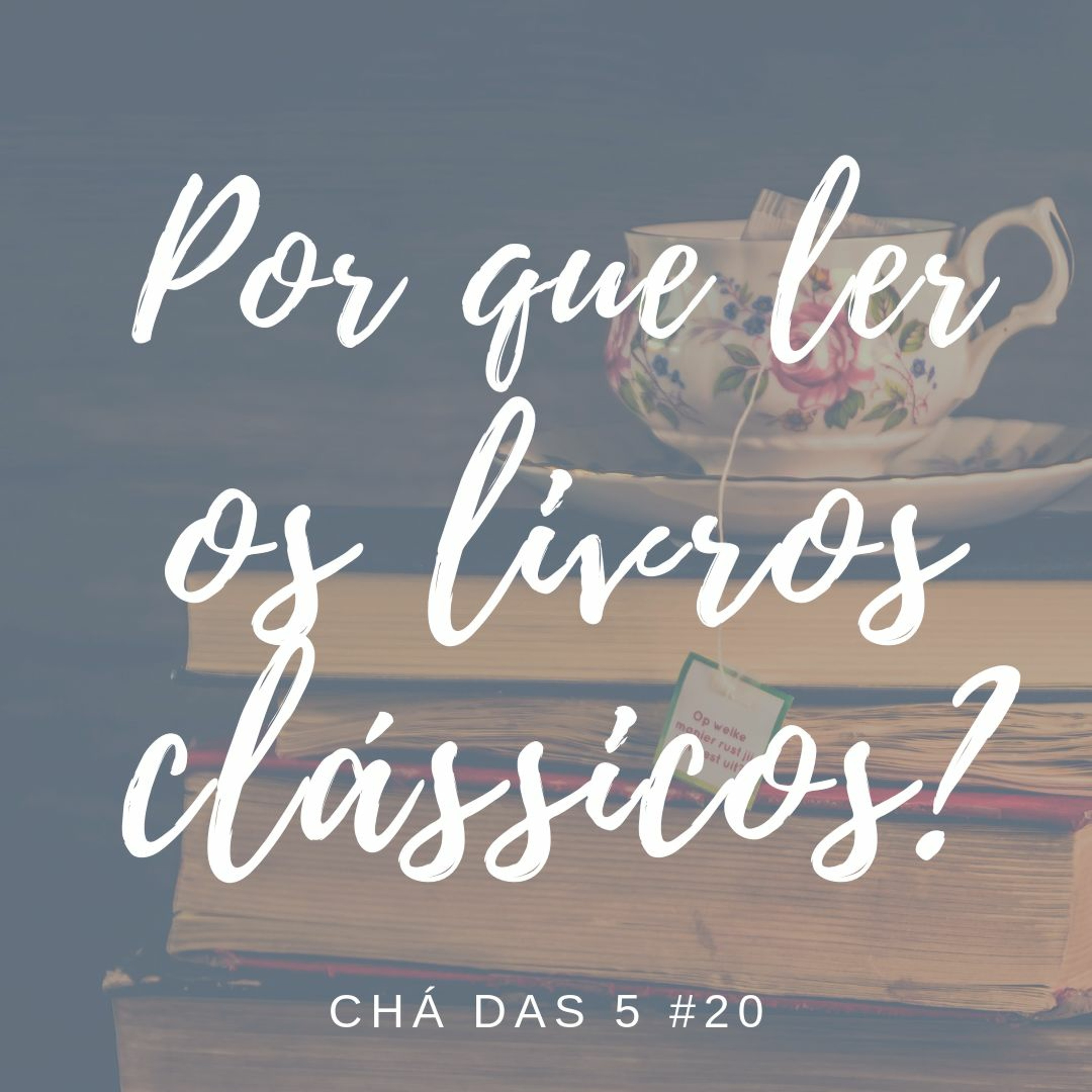 Chá das 5 #19 - Por que ler os livros clássicos?
